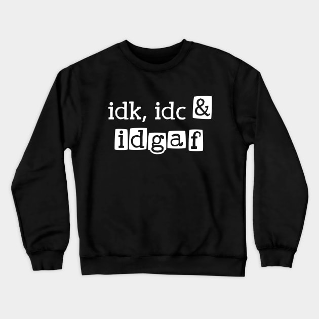 idk, idc & idgaf Crewneck Sweatshirt by Made by Popular Demand